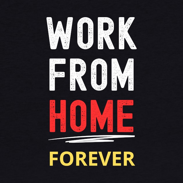 Remote Work Advocate Tee: "Work From Home Forever" by Ingridpd